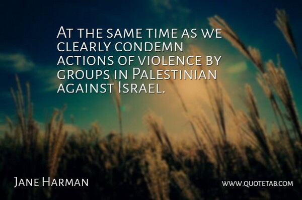 Jane Harman Quote About Israel, Violence, Groups: At The Same Time As...