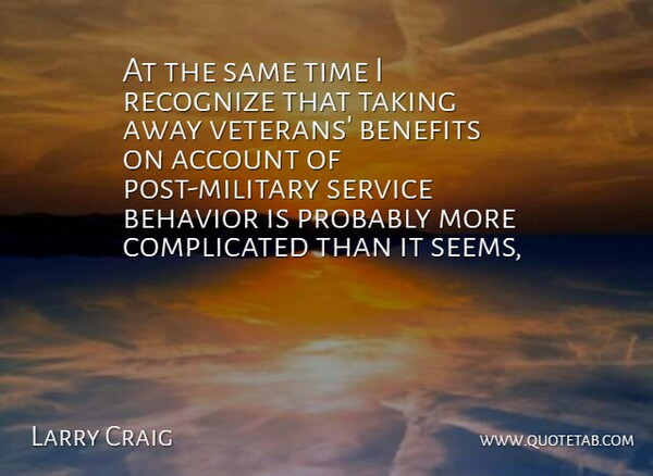 Larry Craig Quote About Account, Behavior, Benefits, Recognize, Service: At The Same Time I...