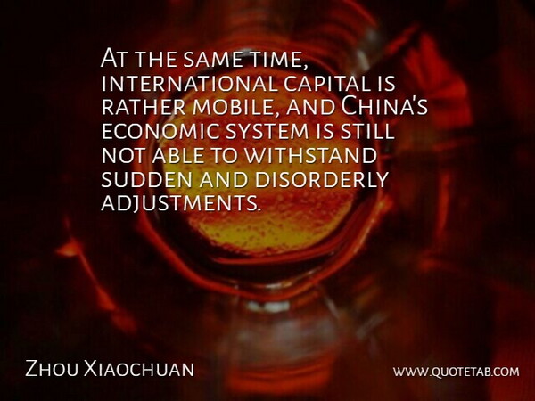 Zhou Xiaochuan Quote About Capital, Economic, Rather, Sudden, System: At The Same Time International...