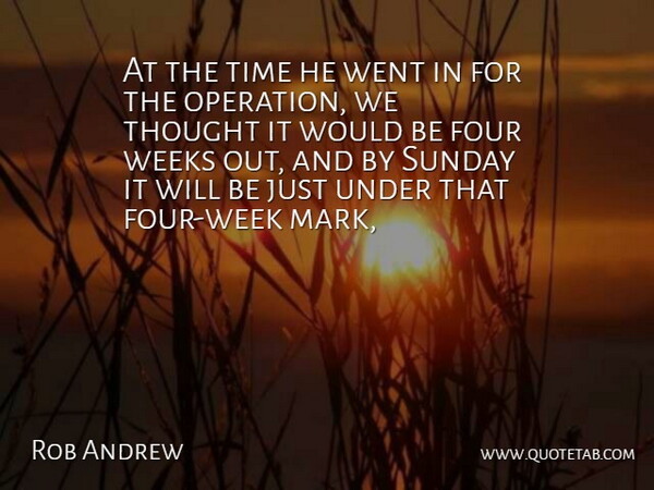 Rob Andrew Quote About Four, Sunday, Time, Weeks: At The Time He Went...