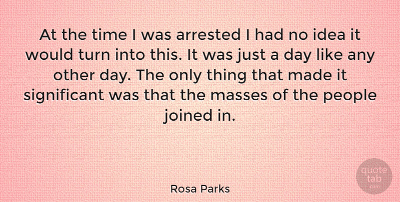 Rosa Parks Quote About Ideas, People, Significant: At The Time I Was...