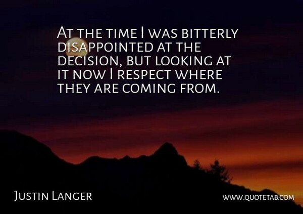 Justin Langer Quote About Coming, Looking, Respect, Time: At The Time I Was...