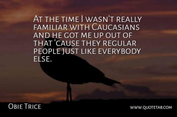 Obie Trice Quote About People, Causes, Familiar: At The Time I Wasnt...