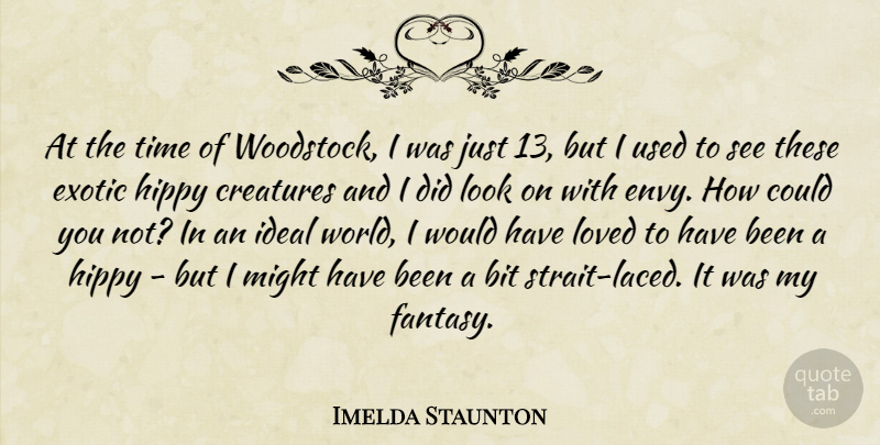 Imelda Staunton Quote About Envy, Looks, Exotic: At The Time Of Woodstock...