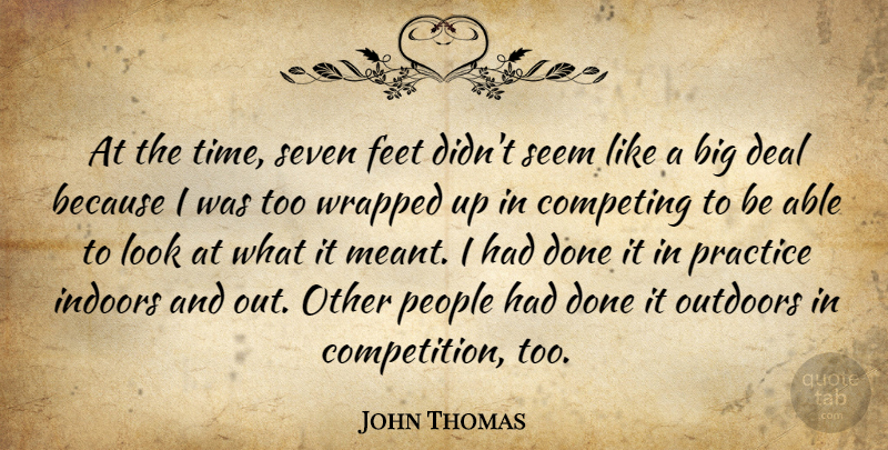 John Thomas Quote About Competing, Deal, Feet, Indoors, Outdoors: At The Time Seven Feet...