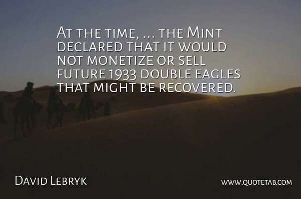 David Lebryk Quote About Double, Eagles, Future, Might, Mint: At The Time The Mint...