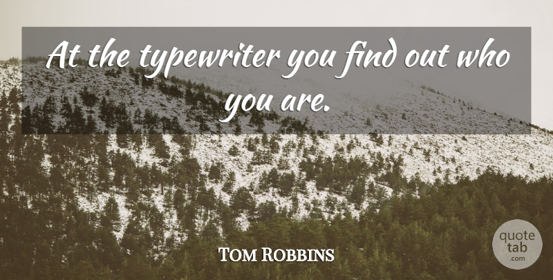 Tom Robbins Quote About Typewriters, Who You Are: At The Typewriter You Find...