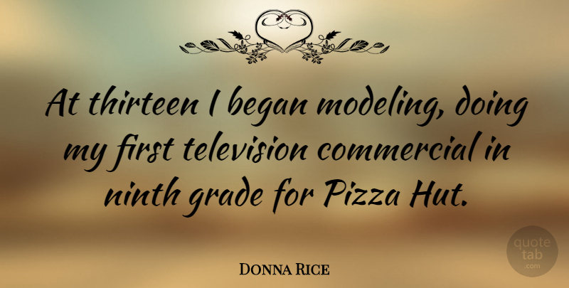 Donna Rice Quote About American Celebrity, Began, Commercial, Grade, Ninth: At Thirteen I Began Modeling...