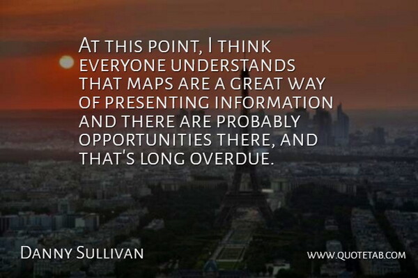 Danny Sullivan Quote About Great, Information, Maps, Presenting: At This Point I Think...
