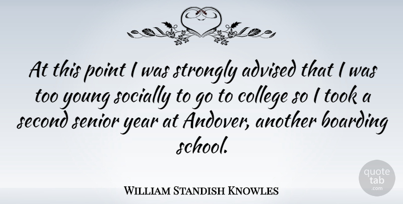 William Standish Knowles Quote About Advised, Boarding, Point, Second, Socially: At This Point I Was...