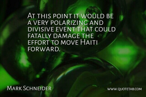 Mark Schneider Quote About Damage, Divisive, Effort, Event, Haiti: At This Point It Would...