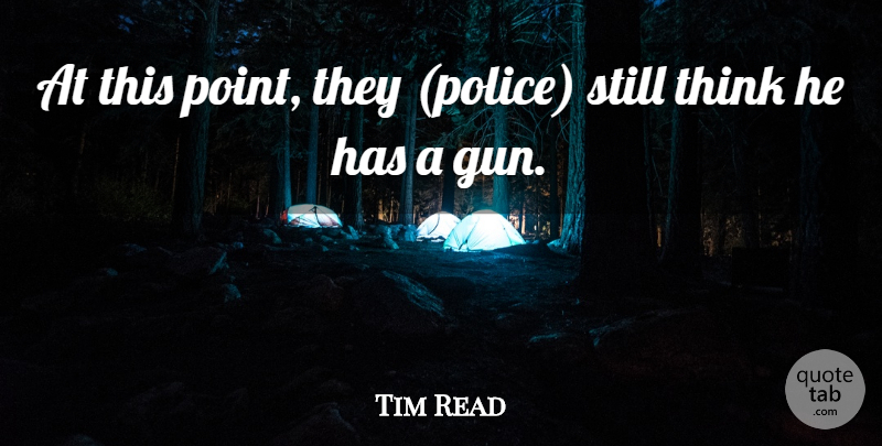 Tim Read Quote About Police: At This Point They Police...