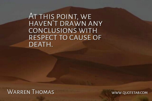 Warren Thomas Quote About Cause, Drawn, Respect: At This Point We Havent...