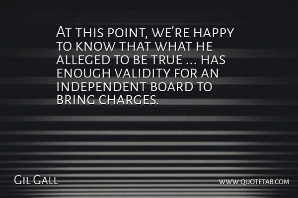 Gil Gall Quote About Alleged, Board, Bring, Happy, True: At This Point Were Happy...