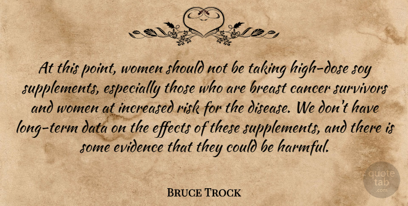 Bruce Trock Quote About Cancer, Data, Effects, Evidence, Increased: At This Point Women Should...