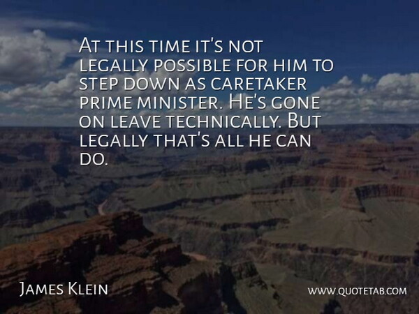 James Klein Quote About Gone, Leave, Legally, Possible, Prime: At This Time Its Not...