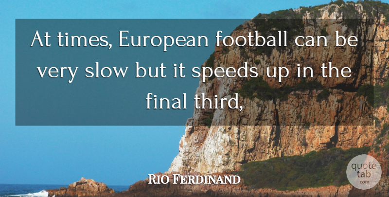 Rio Ferdinand Quote About Football, Finals, Speed: At Times European Football Can...