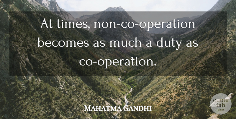 Mahatma Gandhi Quote About Operations, Duty: At Times Non Co Operation...