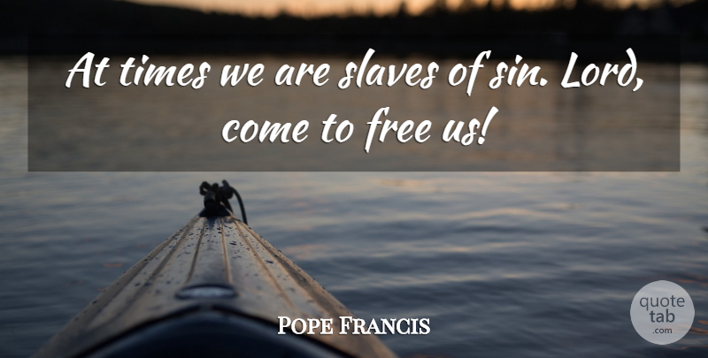 Pope Francis Quote About Sin, Slave, Lord: At Times We Are Slaves...