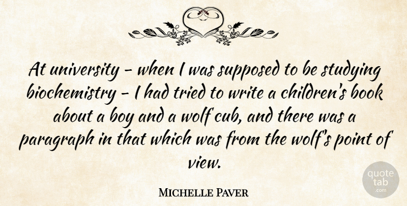 Michelle Paver Quote About Boy, Paragraph, Point, Supposed, Tried: At University When I Was...