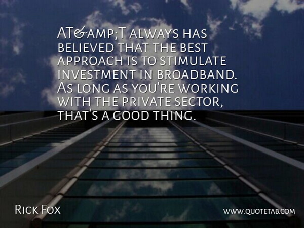 Rick Fox Quote About Approach, Believed, Best, Good, Investment: Atampt Always Has Believed That...