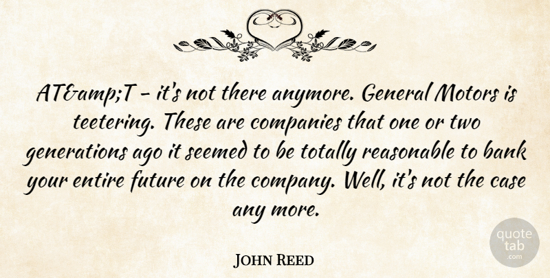 John Reed Quote About Bank, Case, Companies, Entire, Future: Atampt Its Not There Anymore...