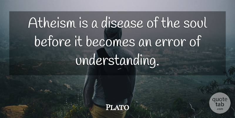 Plato Quote About Atheist, Errors, Soul: Atheism Is A Disease Of...