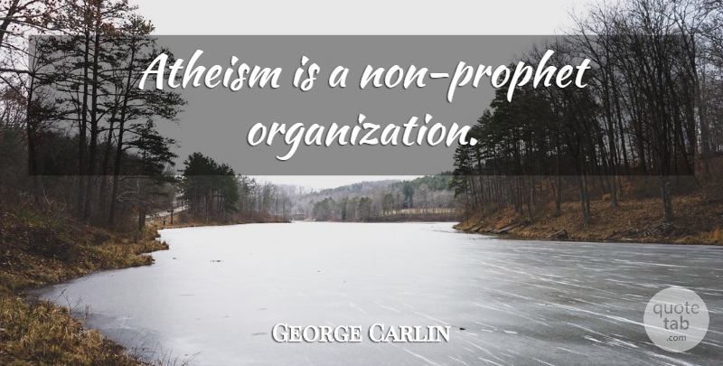George Carlin Quote About Atheist, Stupid People, Organization: Atheism Is A Non Prophet...