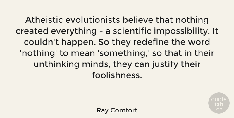 Ray Comfort Quote About Believe, Mean, Mind: Atheistic Evolutionists Believe That Nothing...