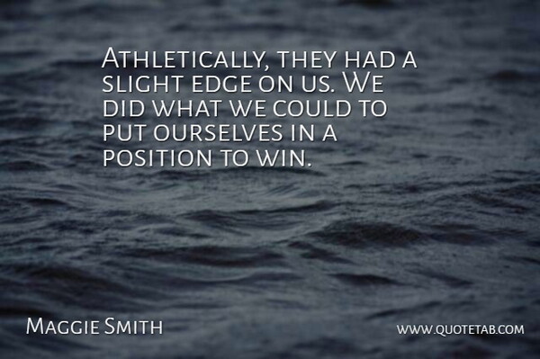 Maggie Smith Quote About Edge, Ourselves, Position, Slight: Athletically They Had A Slight...