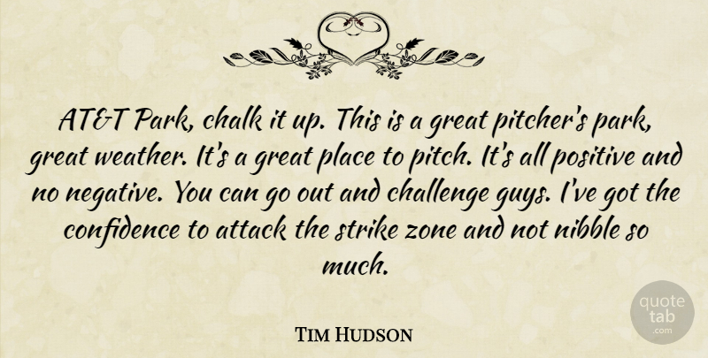 Tim Hudson Quote About Attack, Chalk, Challenge, Great, Positive: Att Park Chalk It Up...