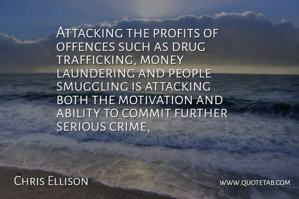 Chris Ellison Quote About Ability, Attacking, Both, Commit, Further: Attacking The Profits Of Offences...
