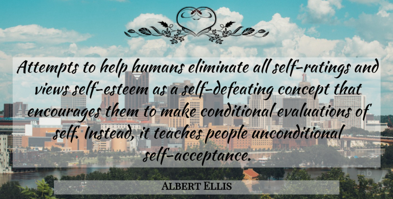 Albert Ellis Quote About Self Esteem, Acceptance, Views: Attempts To Help Humans Eliminate...