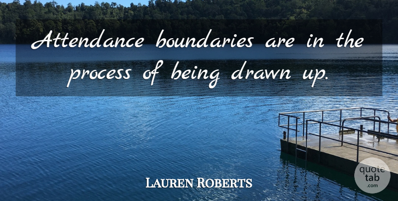 Lauren Roberts Quote About Attendance, Boundaries, Drawn, Process: Attendance Boundaries Are In The...