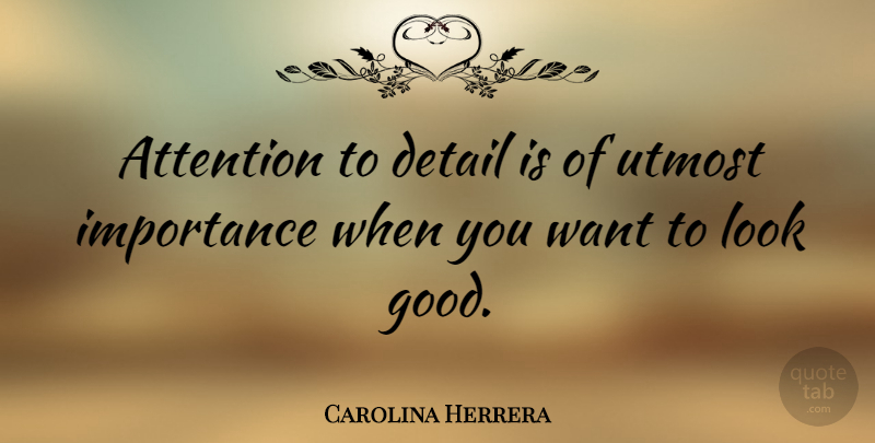 Carolina Herrera Quote About Looks, Attention, Want: Attention To Detail Is Of...