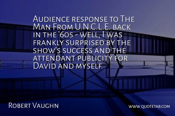 Robert Vaughn Quote About David, Frankly, Man, Response, Success: Audience Response To The Man...