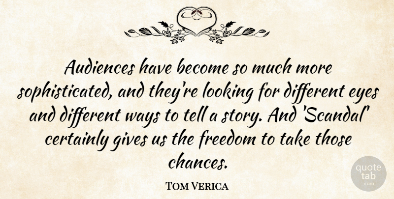 Tom Verica Quote About Audiences, Certainly, Freedom, Gives, Ways: Audiences Have Become So Much...
