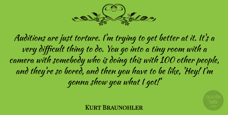 Kurt Braunohler Quote About Auditions, Gonna, Room, Somebody, Tiny: Auditions Are Just Torture Im...