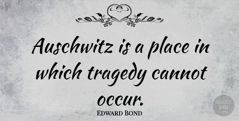 Edward Bond Quote About Tragedy, Auschwitz: Auschwitz Is A Place In...