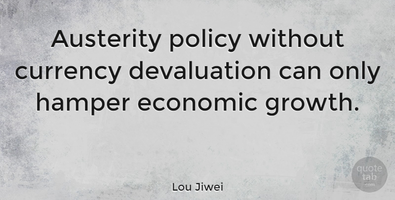 Lou Jiwei Quote About Austerity, Currency, Economic, Hamper, Policy: Austerity Policy Without Currency Devaluation...