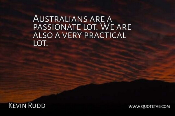 Kevin Rudd Quote About Passionate, Practicals: Australians Are A Passionate Lot...