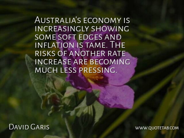 David Garis Quote About Becoming, Economy, Edges, Increase, Inflation: Australias Economy Is Increasingly Showing...