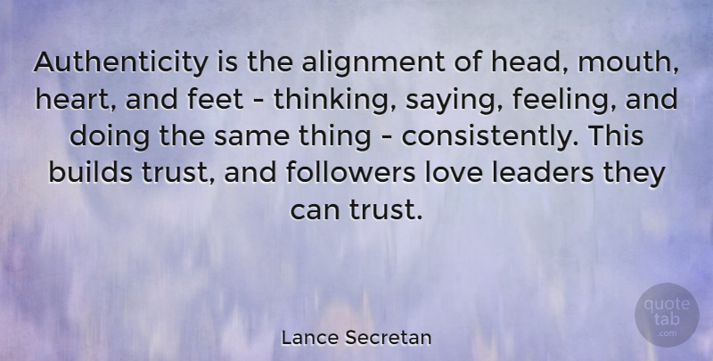 Lance Secretan Quote About Leadership, Heart, Thinking: Authenticity Is The Alignment Of...