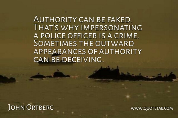 John Ortberg Quote About Officer, Outward: Authority Can Be Faked Thats...