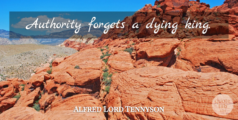 Alfred Lord Tennyson Quote About Death, Kings, Dying: Authority Forgets A Dying King...