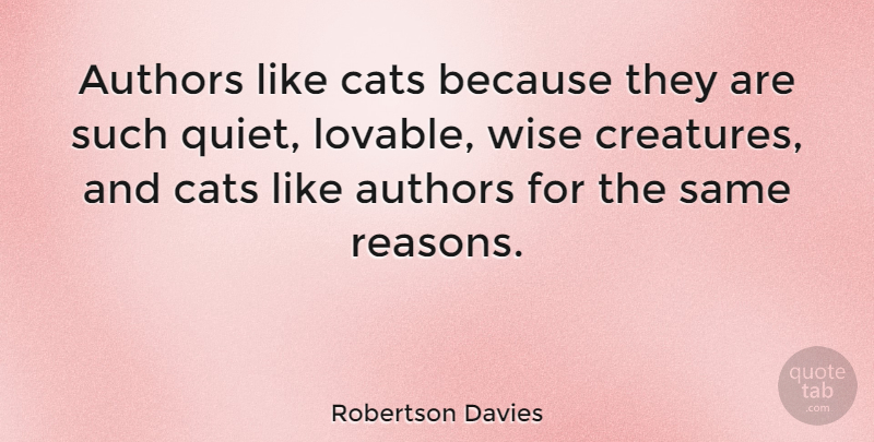 Robertson Davies Quote About Love, Funny, Wise: Authors Like Cats Because They...
