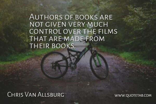 Chris Van Allsburg Quote About Films, Given: Authors Of Books Are Not...