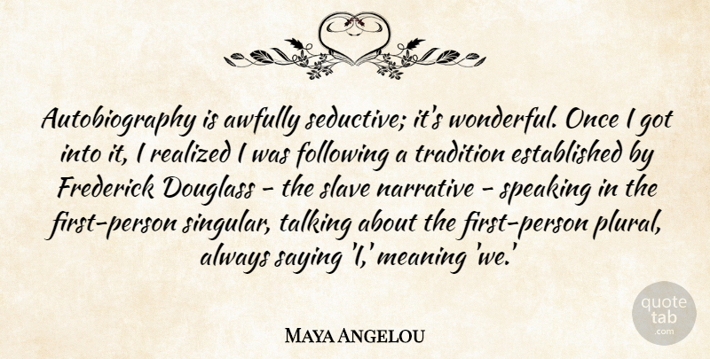 Maya Angelou Quote About Following, Narrative, Realized, Saying, Speaking: Autobiography Is Awfully Seductive Its...