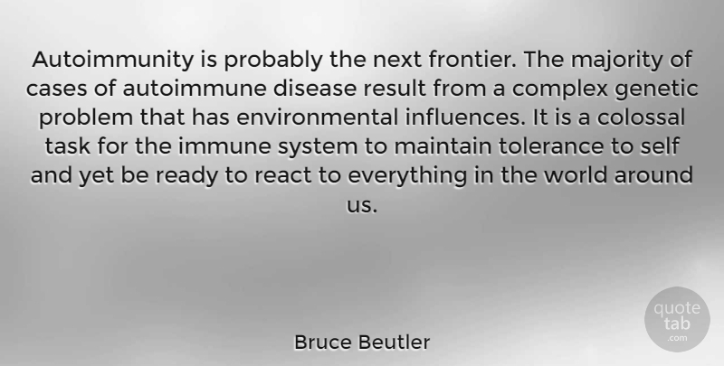Bruce Beutler Quote About Cases, Colossal, Complex, Disease, Environmental: Autoimmunity Is Probably The Next...