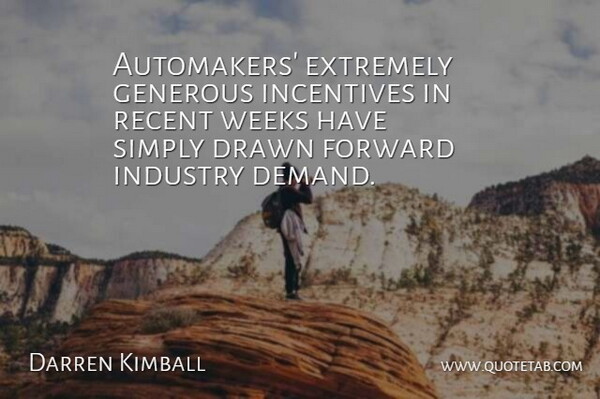 Darren Kimball Quote About Drawn, Extremely, Forward, Generous, Incentives: Automakers Extremely Generous Incentives In...